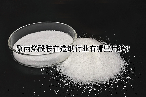 聚丙烯酰胺在造紙行業(yè)有哪些用途？