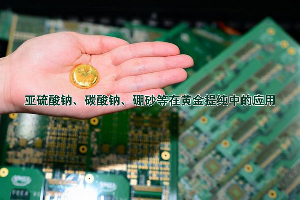 亞硫酸鈉、碳酸鈉、硼砂等在黃金提純中的應(yīng)用