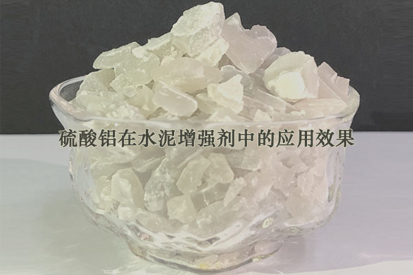 硫酸鋁在水泥增強劑中的應(yīng)用效果