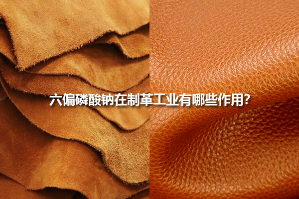 六偏磷酸鈉在制革工業(yè)有哪些作用？